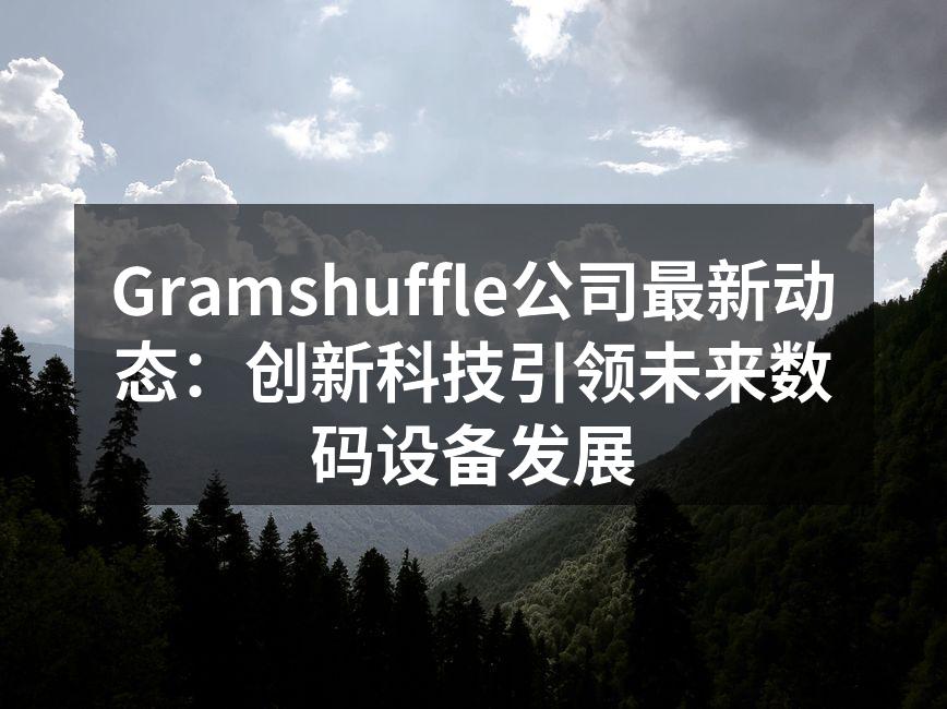 Gramshuffle公司最新动态：创新科技引领未来数码设备发展