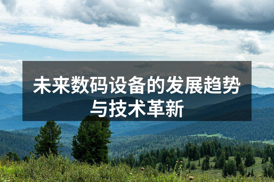 未来数码设备的发展趋势与技术革新
