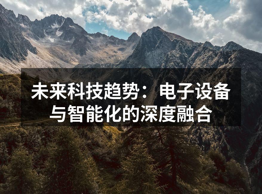 未来科技趋势：电子设备与智能化的深度融合