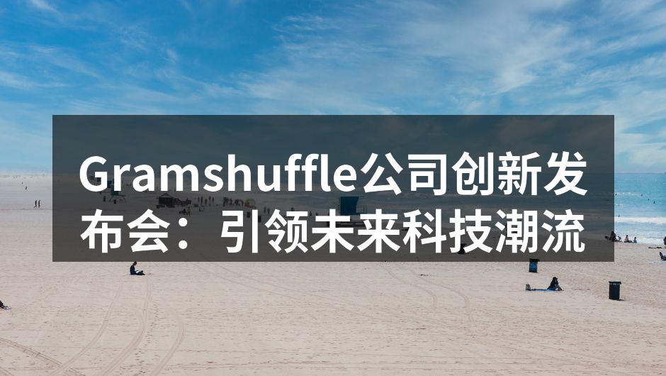 Gramshuffle公司创新发布会：引领未来科技潮流