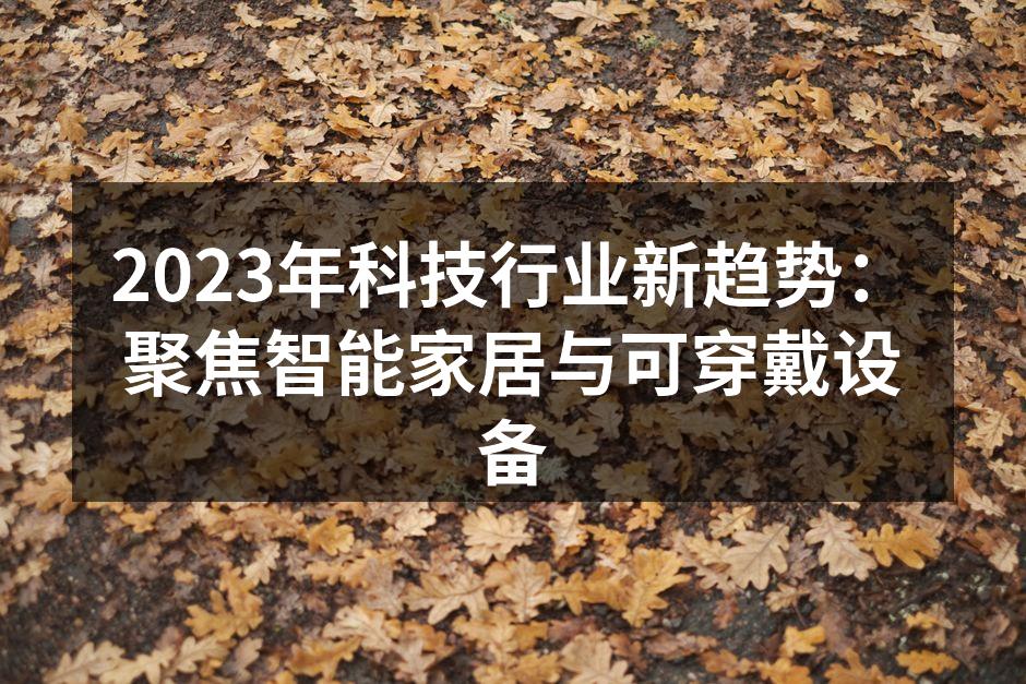 2023年科技行业新趋势：聚焦智能家居与可穿戴设备